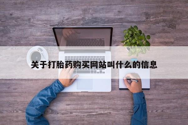流产药怎么买关于打胎药购买网站叫什么的信息