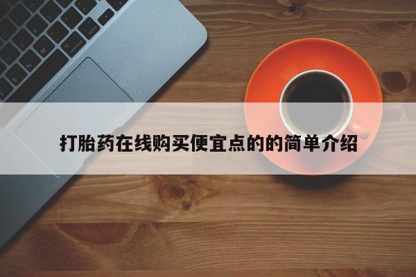 流产药怎么买打胎药在线购买便宜点的的简单介绍