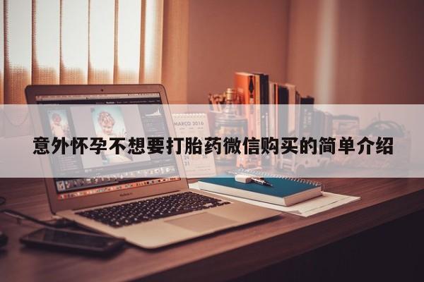 流产药怎么买意外怀孕不想要打胎药微信购买的简单介绍