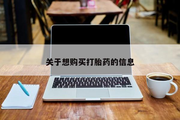 流产药怎么买关于想购买打胎药的信息