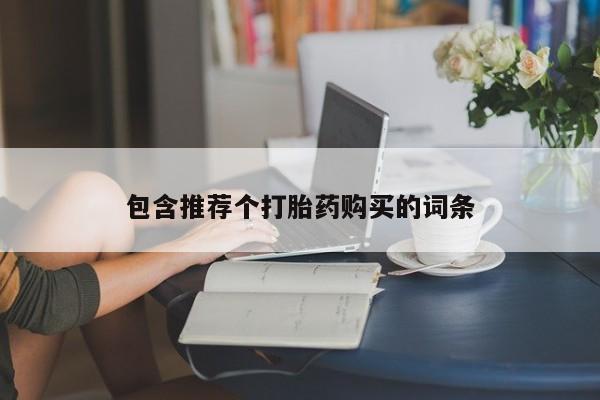 流产药怎么买包含推荐个打胎药购买的词条