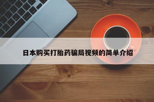 流产药怎么买日本购买打胎药骗局视频的简单介绍