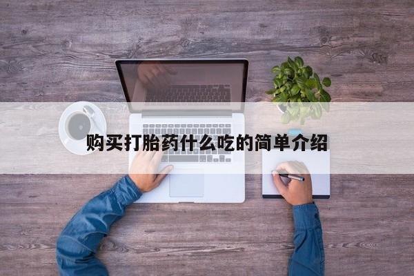 流产药怎么买购买打胎药什么吃的简单介绍