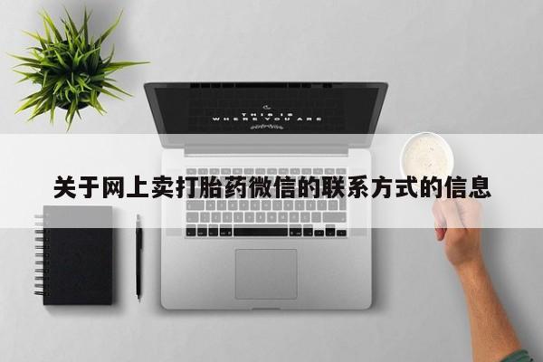 流产药怎么买关于网上卖打胎药微信的联系方式的信息